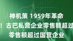 神机策 1959年革命以来首次！古巴私营企业零售额超过国营企业