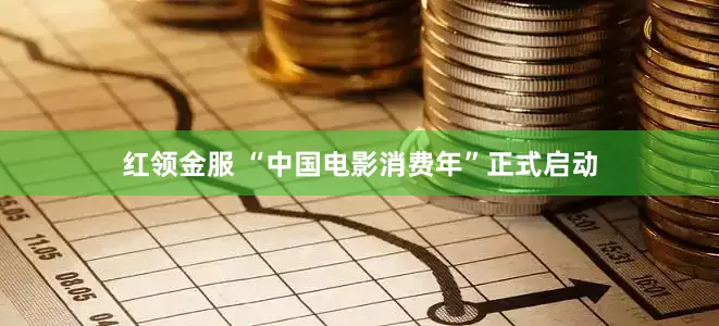 红领金服 “中国电影消费年”正式启动